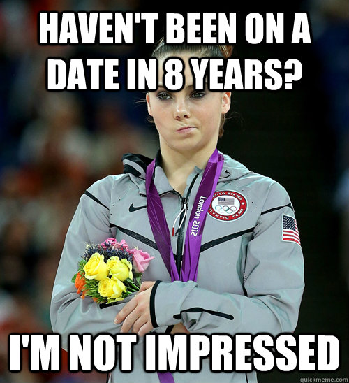 Haven't been on a date in 8 years? i'm not impressed  McKayla Not Impressed