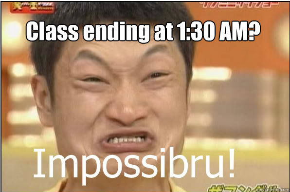Class ending at 1:30 AM?  Impossibru