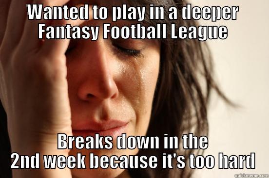 WANTED TO PLAY IN A DEEPER FANTASY FOOTBALL LEAGUE BREAKS DOWN IN THE 2ND WEEK BECAUSE IT'S TOO HARD First World Problems