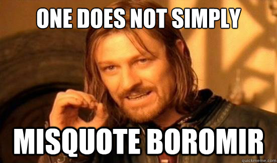 One Does Not Simply misquote boromir  Boromir