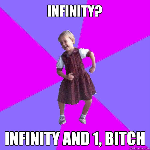 Infinity? Infinity and 1, bitch - Infinity? Infinity and 1, bitch  Socially awesome kindergartener