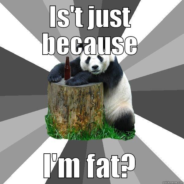 IS'T JUST BECAUSE I'M FAT? Pickup-Line Panda