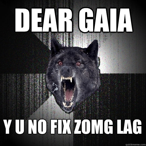 Dear Gaia Y U NO FIX ZOMG LAG  Insanity Wolf