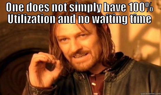 ONE DOES NOT SIMPLY HAVE 100% UTILIZATION AND NO WAITING TIME  Boromir