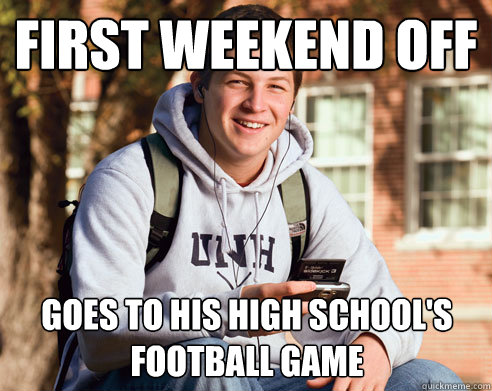 First weekend off Goes to his high school's football game  College Freshman
