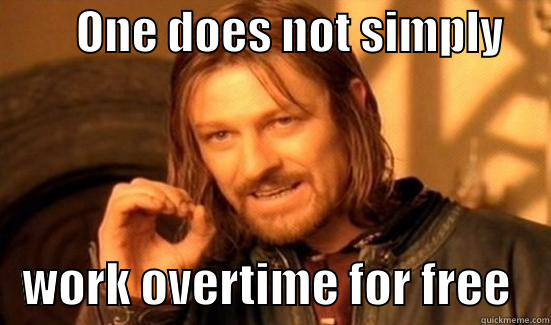         ONE DOES NOT SIMPLY         WORK OVERTIME FOR FREE    Boromir