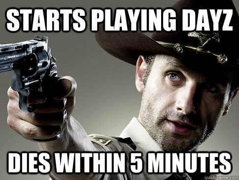 Starts playing DayZ Dies within 5 minutes  Walking Dead DayZ