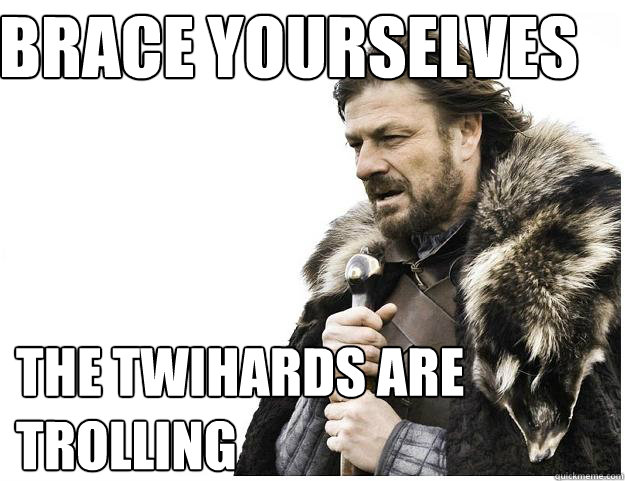 Brace Yourselves The Twihards Are Trolling  Imminent Ned