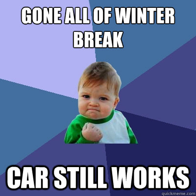 Gone all of winter break Car still works - Gone all of winter break Car still works  Success Kid