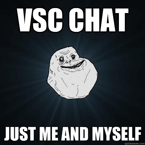 VSC CHAT just me and myself  Forever Alone