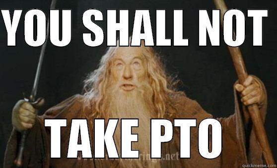 YOU SHALL NOT  TAKE PTO Misc