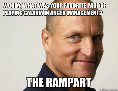 Woody, what was your favorite part of playing Galaxia in Anger Management? the rampart - Woody, what was your favorite part of playing Galaxia in Anger Management? the rampart  RAMPART WOODY