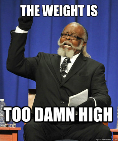 The weight is too damn high  The Rent Is Too Damn High