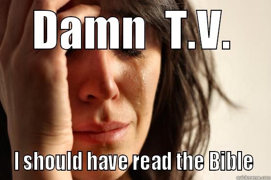 Lost Christian - DAMN  T.V. I SHOULD HAVE READ THE BIBLE First World Problems
