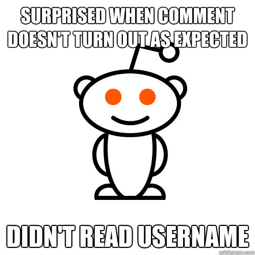 Surprised when comment doesn't turn out as expected Didn't read username  Redditor