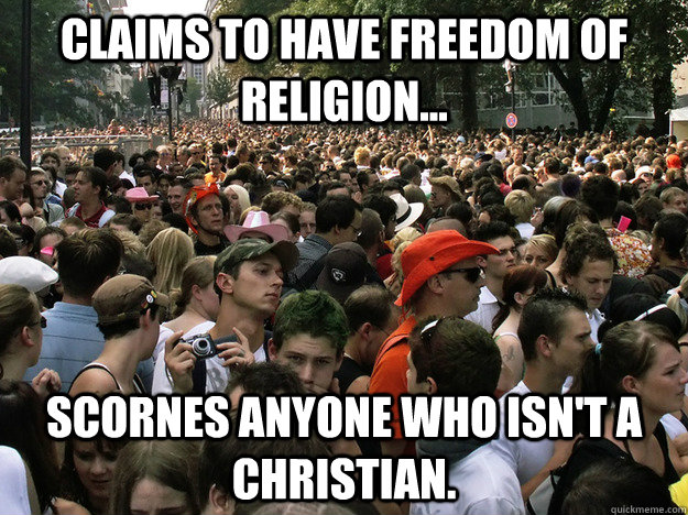Claims to have freedom of religion... scornes anyone who isn't a Christian. - Claims to have freedom of religion... scornes anyone who isn't a Christian.  Dumb Society