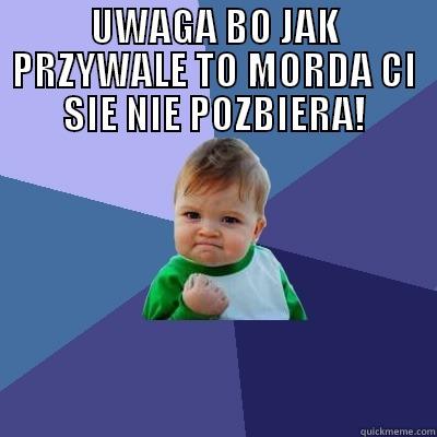 UWAGA BO JAK PRZYWALE TO MORDA CI SIE NIE POZBIERA!  Success Kid