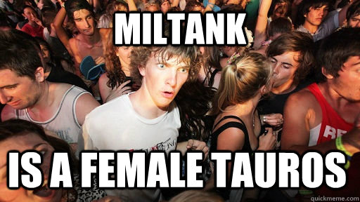 Miltank is a female tauros  Sudden Clarity Clarence