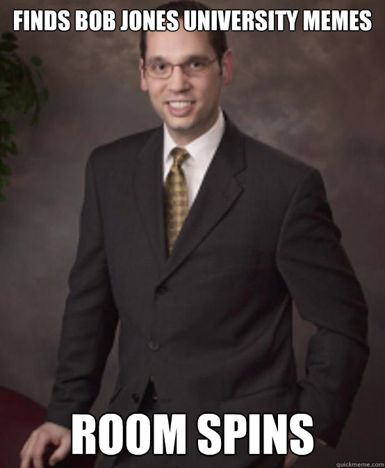 Finds Bob Jones University Memes Room Spins - Finds Bob Jones University Memes Room Spins  Scumbag College President