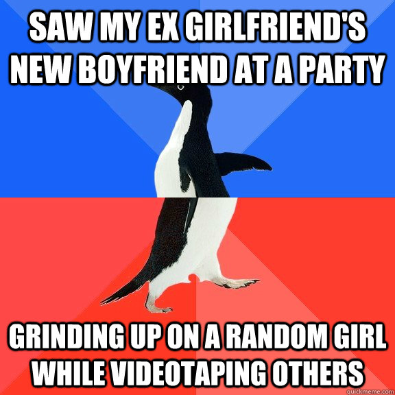 Saw my ex girlfriend's new boyfriend at a party grinding up on a random girl while videotaping others  Socially Awkward Awesome Penguin