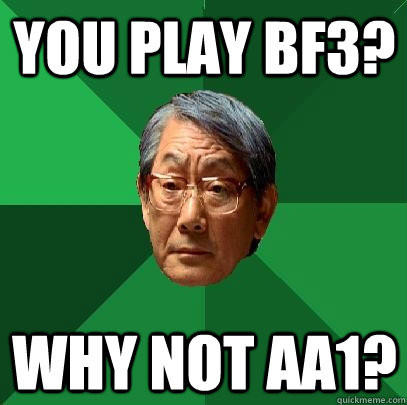you play bf3? why not aa1?  High Expectations Asian Father