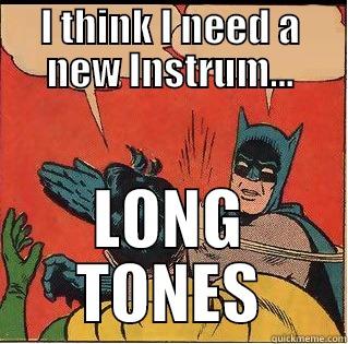 I THINK I NEED A NEW INSTRUM... LONG TONES Slappin Batman