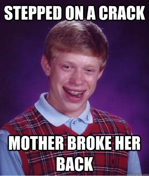 Stepped on a crack mother broke her back  Bad Luck Brian