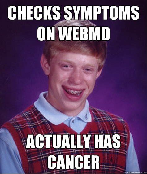 Checks symptoms on Webmd Actually has cancer - Checks symptoms on Webmd Actually has cancer  Bad Luck Brian