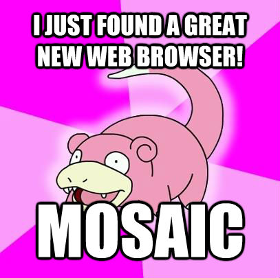 I JUST FOUND A GREAT NEW WEB BROWSER! MOSAIC  Slowpoke