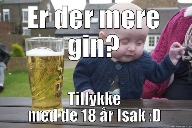 ER DER MERE GIN? TILLYKKE MED DE 18 ÅR ISAK :D drunk baby