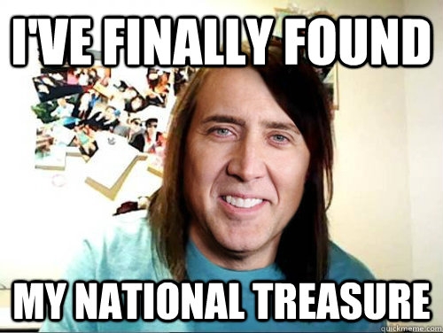 i've finally found my national treasure  