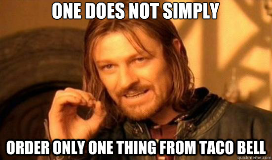 One does not simply order only one thing from taco bell  90s Boromir