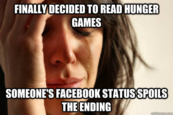 Finally Decided to read hunger games someone's Facebook status spoils the ending  First World Problems