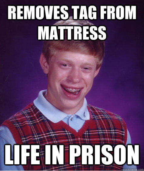 Removes tag from mattress life in prison  Bad Luck Brian