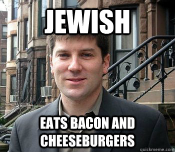 Jewish Eats bacon and cheeseburgers  Regular Jew