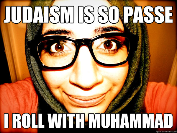 JUDAISM IS SO PASSE I ROLL WITH MUHAMMAD  Hipster Hijabi