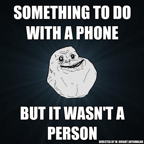 Something to do with a phone but it wasn't a person Directed by M. knight shyamalan  Forever Alone