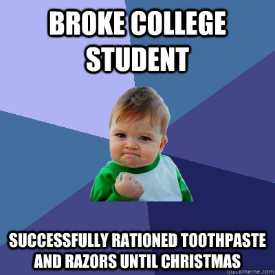 Broke College student Successfully rationed toothpaste and razors until christmas  Success Kid