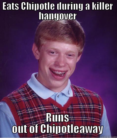 EATS CHIPOTLE DURING A KILLER HANGOVER RUNS OUT OF CHIPOTLEAWAY Bad Luck Brian