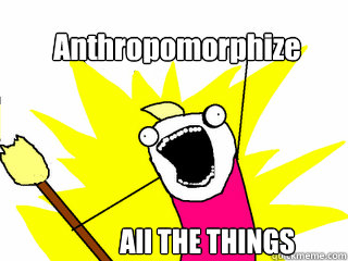 Anthropomorphize                All THE THINGS  All The Things
