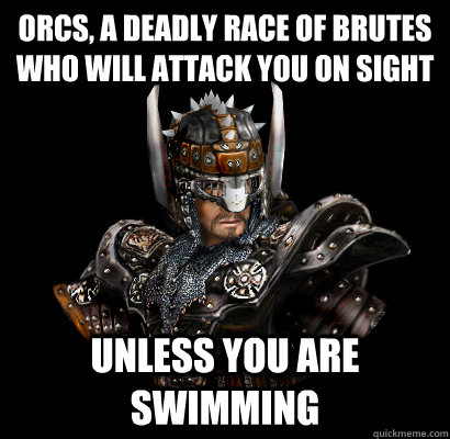 Orcs, a deadly race of brutes who will attack you on sight Unless you are swimming  Gothic - game