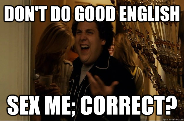 Don't do good english Sex me; Correct? - Don't do good english Sex me; Correct?  Fuck Me, Right