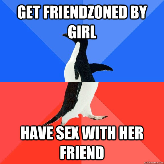 GET FRIENDZONED BY GIRL HAVE SEX WITH HER FRIEND  Socially Awkward Awesome Penguin