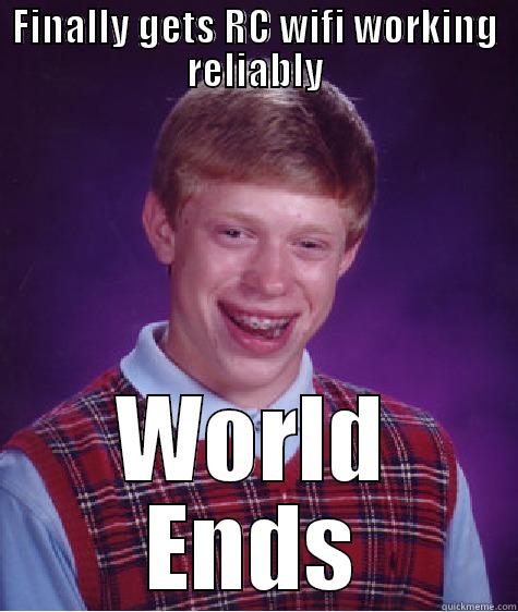 FINALLY GETS RC WIFI WORKING RELIABLY WORLD ENDS Bad Luck Brian