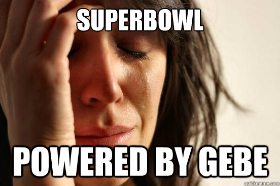 superbowl powered by gebe  First World Problems