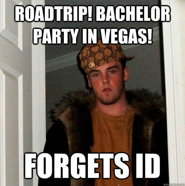 roadtrip! bachelor party in vegas! forgets ID  Scumbag Steve