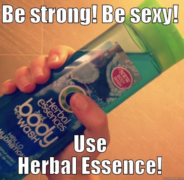 BE STRONG! BE SEXY!  USE HERBAL ESSENCE! Misc