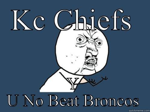 KC CHIEFS Y U NO BEAT BRONCOS Y U No