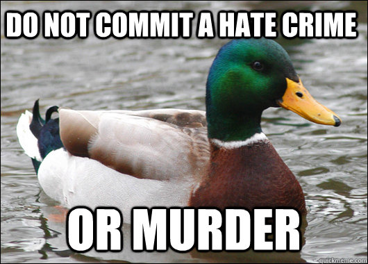 Do not commit a hate crime or murder  Actual Advice Mallard