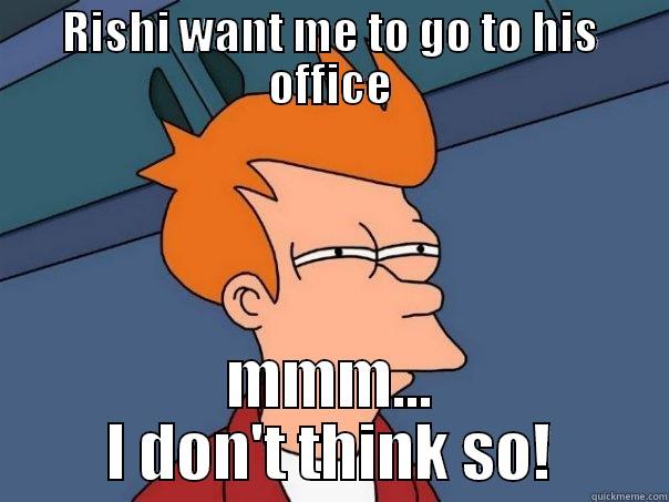 RISHI WANT ME TO GO TO HIS OFFICE MMM... I DON'T THINK SO! Futurama Fry
